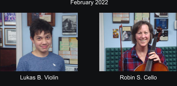 February 2022  Lukas B. Violin Robin S. Cello